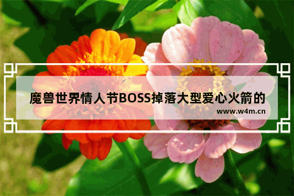 魔兽世界情人节BOSS掉落大型爱心火箭的问题 地下城与勇士火箭怎么玩