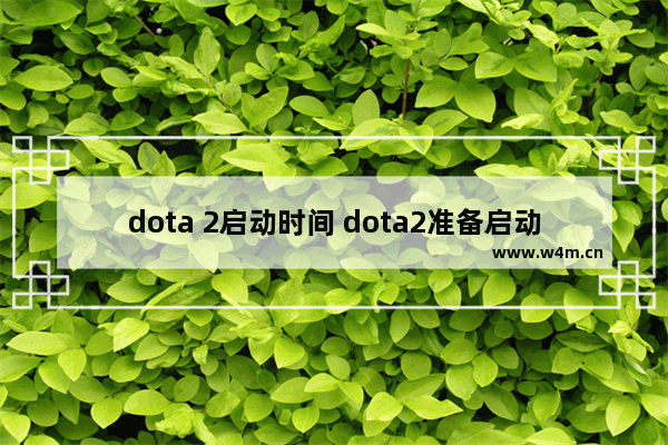 dota 2启动时间 dota2准备启动dota2