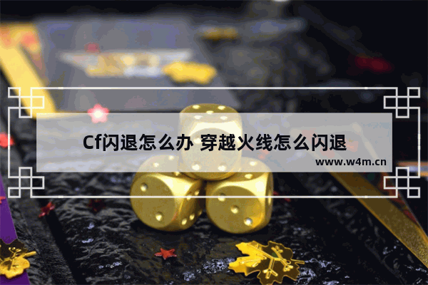 Cf闪退怎么办 穿越火线怎么闪退