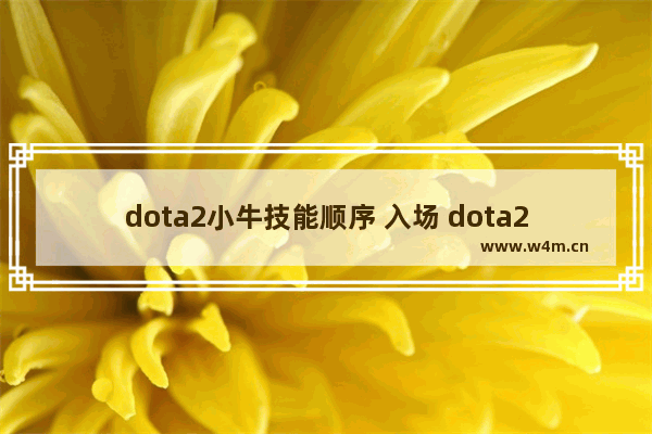 dota2小牛技能顺序 入场 dota2