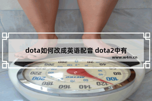 dota如何改成英语配音 dota2中有哪些值得推荐的播音员和连杀配音