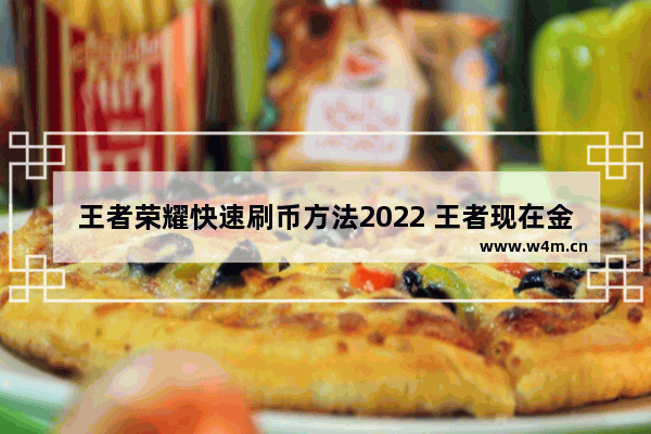 王者荣耀快速刷币方法2022 王者现在金币怎么刷得最快