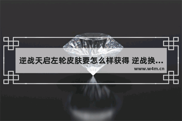 逆战天启左轮皮肤要怎么样获得 逆战换购天启