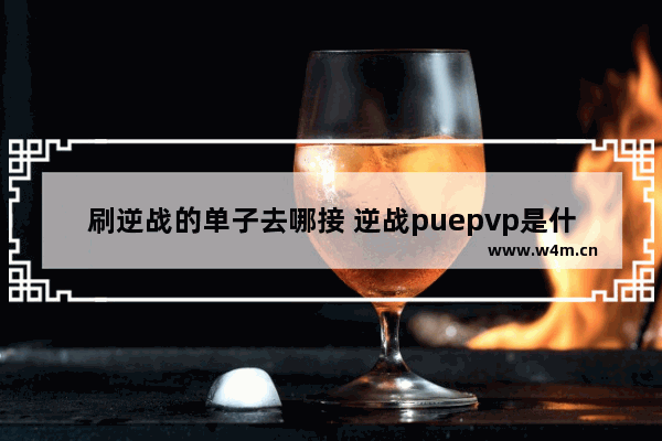 刷逆战的单子去哪接 逆战puepvp是什么