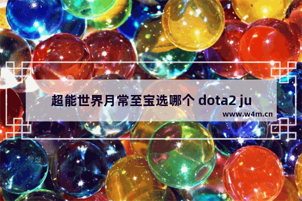 超能世界月常至宝选哪个 dota2 jugg至宝