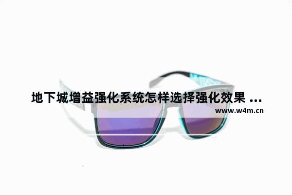 地下城增益强化系统怎样选择强化效果 地下城与勇士战士装备强化