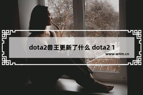 dota2兽王更新了什么 dota2 12月12更新