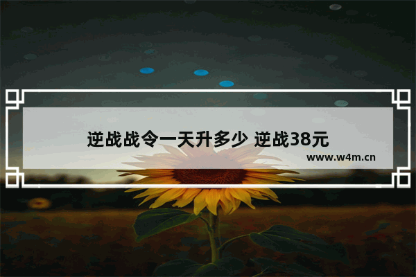 逆战战令一天升多少 逆战38元