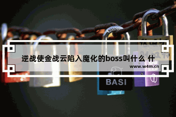 逆战使金战云陷入魔化的boss叫什么 什么叫逆战