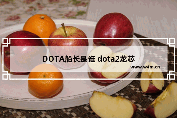 DOTA船长是谁 dota2龙芯