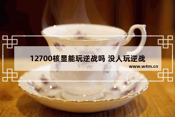 12700核显能玩逆战吗 没人玩逆战