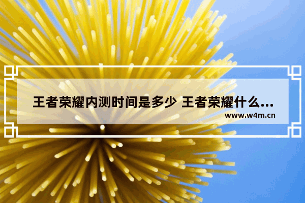 王者荣耀内测时间是多少 王者荣耀什么时候内测