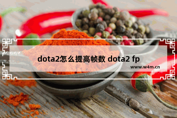 dota2怎么提高帧数 dota2 fps 提高