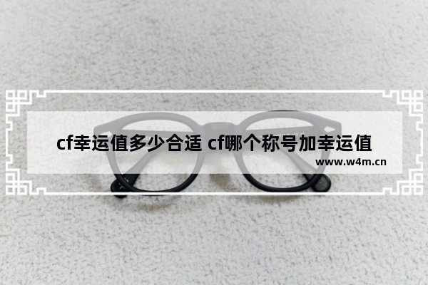 cf幸运值多少合适 cf哪个称号加幸运值