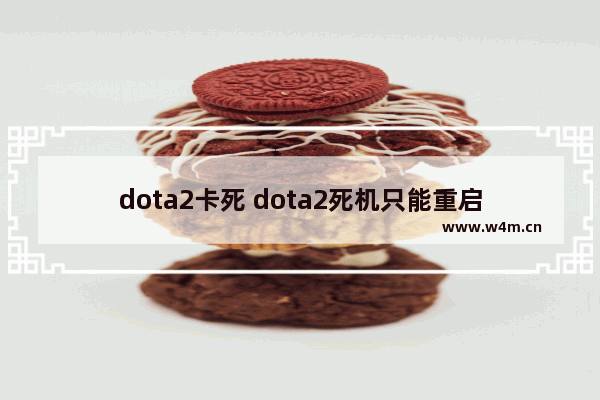 dota2卡死 dota2死机只能重启