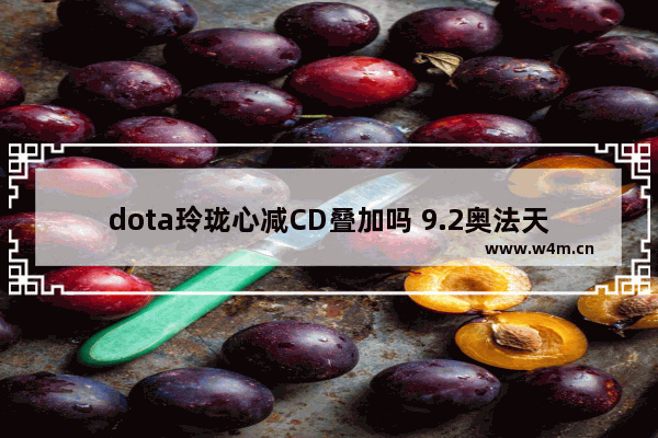 dota玲珑心减CD叠加吗 9.2奥法天赋及盟约选择