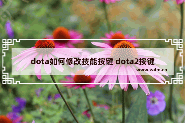 dota如何修改技能按键 dota2按键精灵