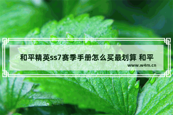 和平精英ss7赛季手册怎么买最划算 和平精英赛季手册升级 赛季手册积分怎么获得