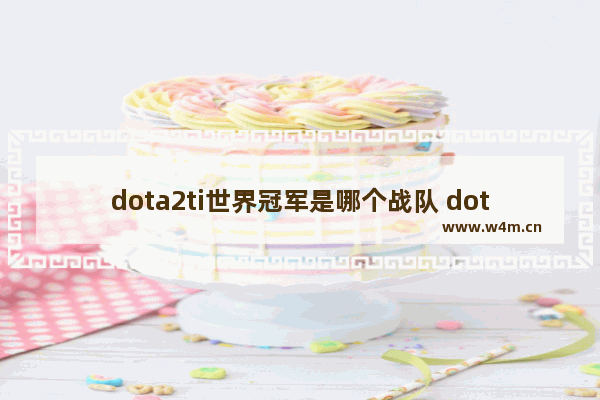 dota2ti世界冠军是哪个战队 dota2 八强