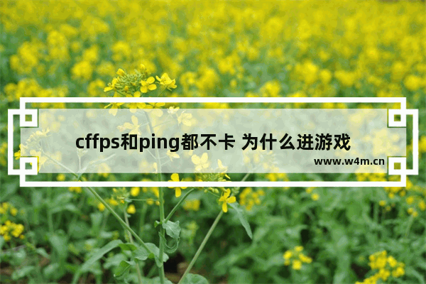 cffps和ping都不卡 为什么进游戏感觉有点延迟 穿越火线为什么卡