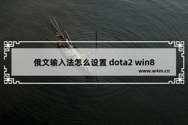 俄文输入法怎么设置 dota2 win8 输入法