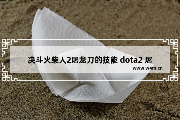 决斗火柴人2屠龙刀的技能 dota2 屠龙