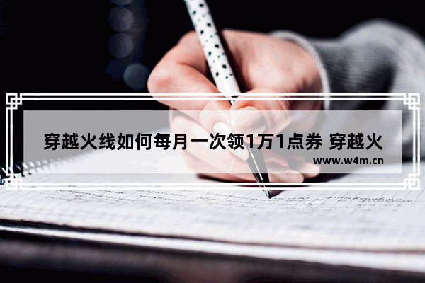 穿越火线如何每月一次领1万1点券 穿越火线会员送