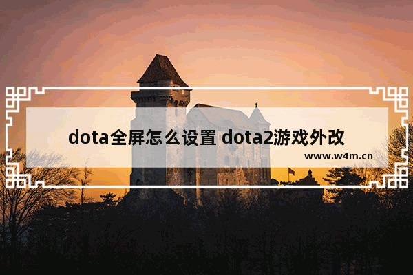 dota全屏怎么设置 dota2游戏外改分辨率