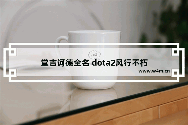 堂吉诃德全名 dota2风行不朽