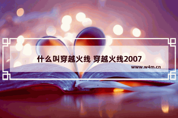 什么叫穿越火线 穿越火线2007