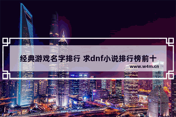 经典游戏名字排行 求dnf小说排行榜前十名 有哪些比较靠前的