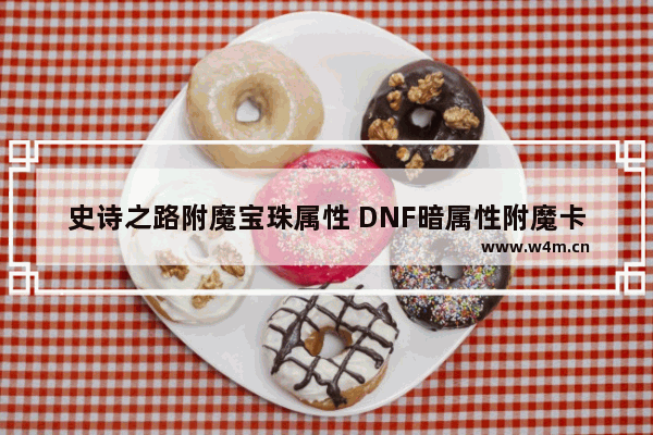 史诗之路附魔宝珠属性 DNF暗属性附魔卡片叫什么名字