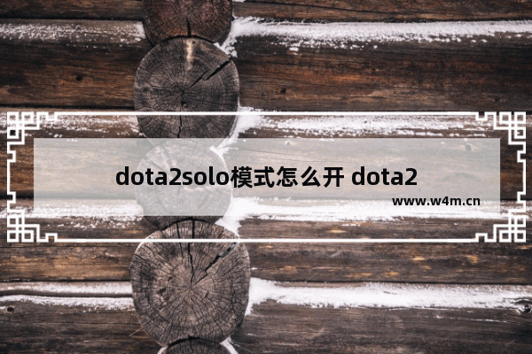 dota2solo模式怎么开 dota2怎么solo