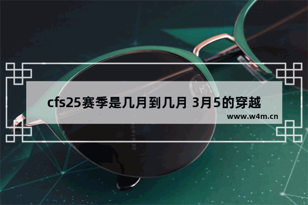 cfs25赛季是几月到几月 3月5的穿越火线