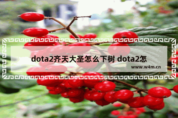 dota2齐天大圣怎么下树 dota2怎么快速吃树