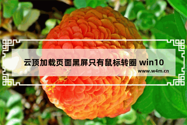 云顶加载页面黑屏只有鼠标转圈 win10进系统不显示桌面鼠标转圈