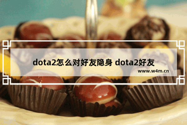 dota2怎么对好友隐身 dota2好友离线