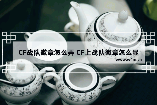 CF战队徽章怎么弄 CF上战队徽章怎么显示