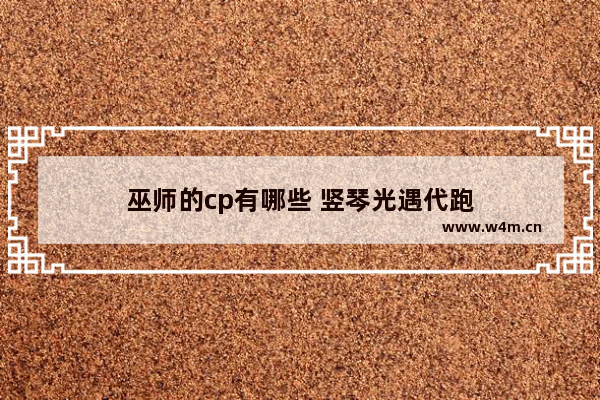 巫师的cp有哪些 竖琴光遇代跑