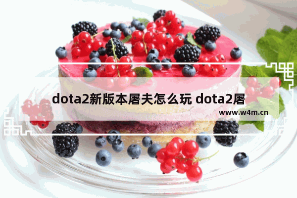 dota2新版本屠夫怎么玩 dota2屠夫怎么玩DOTA2屠夫玩法与出装推荐