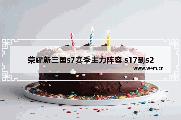 荣耀新三国s7赛季主力阵容 s17到s21赛季王者皮肤是什么