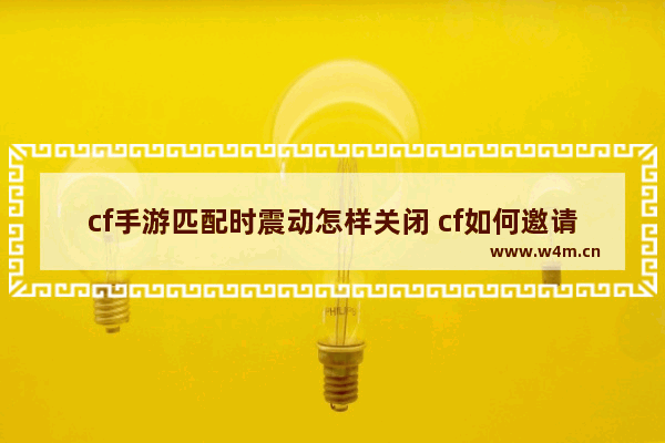 cf手游匹配时震动怎样关闭 cf如何邀请好友