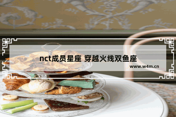 nct成员星座 穿越火线双鱼座