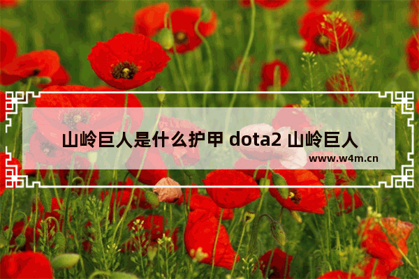 山岭巨人是什么护甲 dota2 山岭巨人