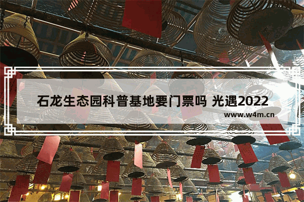 石龙生态园科普基地要门票吗 光遇2022遇境石龙