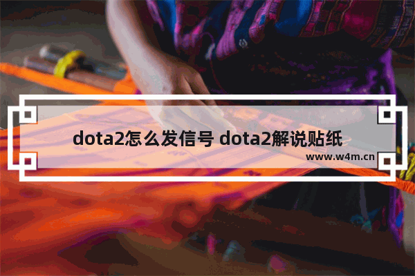 dota2怎么发信号 dota2解说贴纸语音激活流程