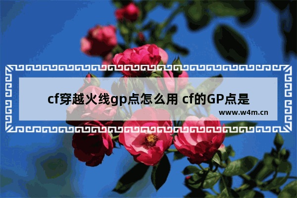 cf穿越火线gp点怎么用 cf的GP点是干什么用的