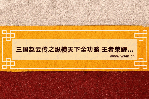 三国赵云传之纵横天下全功略 王者荣耀之纵横天下