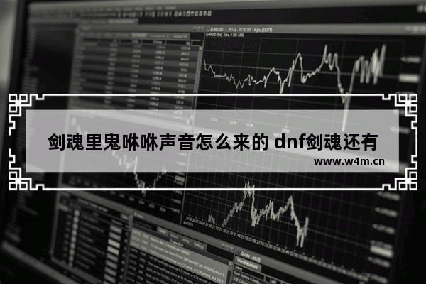 剑魂里鬼咻咻声音怎么来的 dnf剑魂还有得玩吗