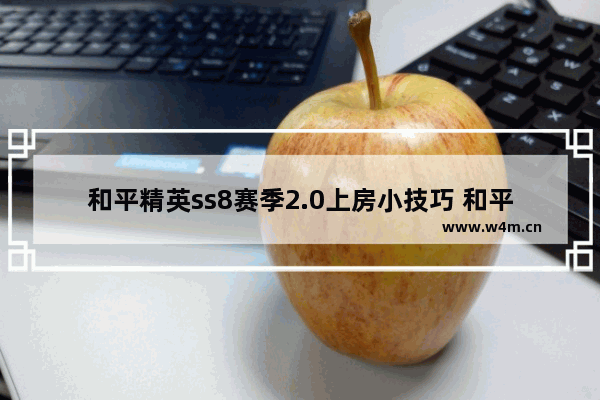 和平精英ss8赛季2.0上房小技巧 和平精英新ss8